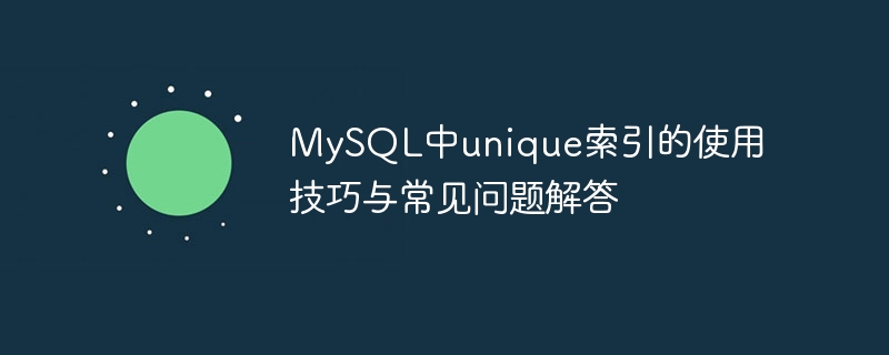 mysql中unique索引的使用技巧与常见问题解答