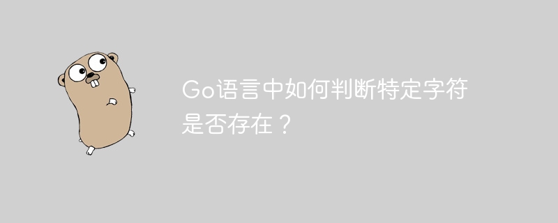 go语言中如何判断特定字符是否存在？