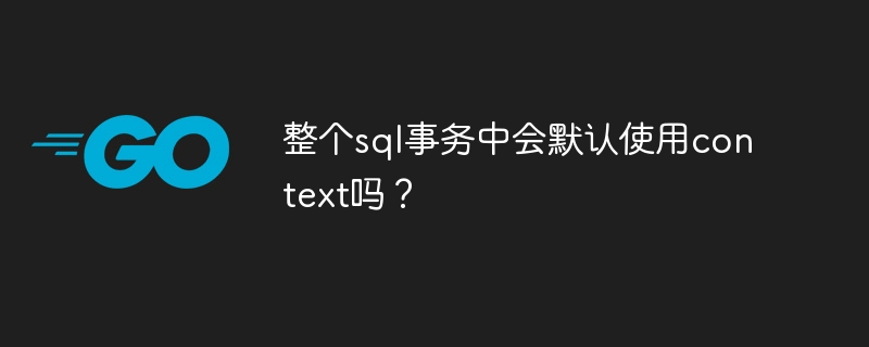 整个sql事务中会默认使用context吗？