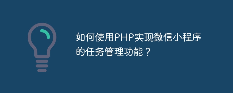 如何使用php实现微信小程序的任务管理功能？