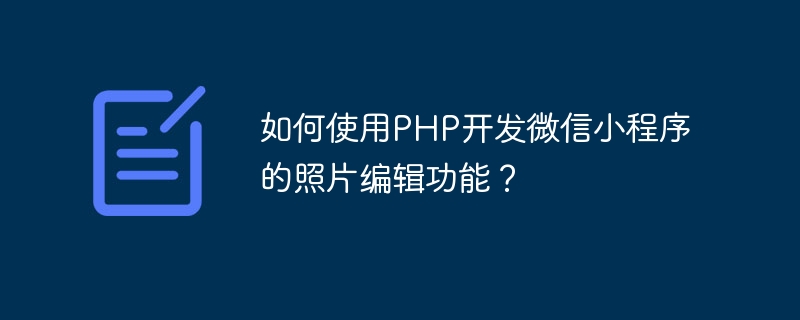 如何使用php开发微信小程序的照片编辑功能？