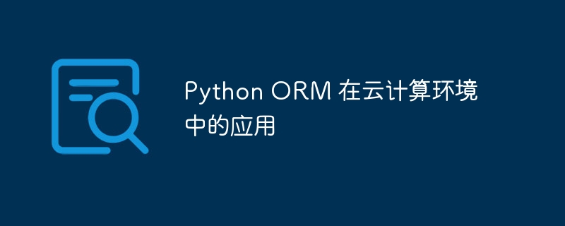 python orm 在云计算环境中的应用