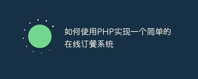 如何使用php实现一个简单的在线订餐系统