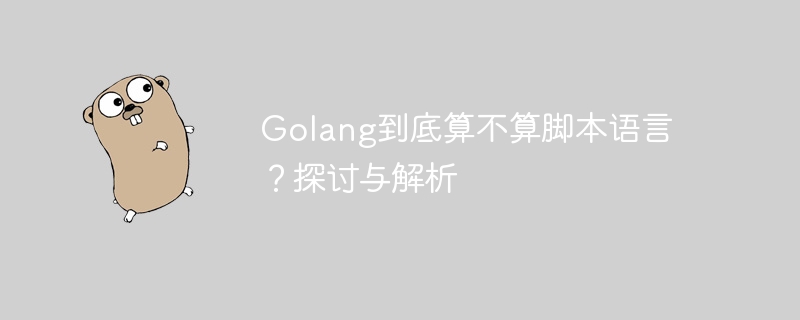 golang到底算不算脚本语言？探讨与解析