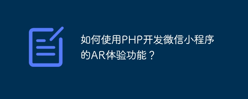 如何使用php开发微信小程序的ar体验功能？