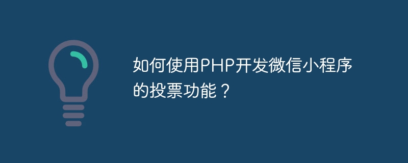 如何使用php开发微信小程序的投票功能？