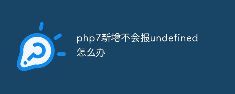 php7新增不会报undefined怎么办