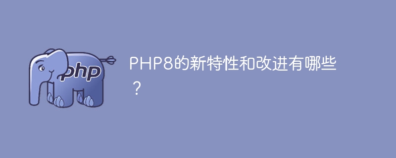 php8的新特性和改进有哪些？