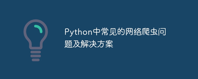 python中常见的网络爬虫问题及解决方案