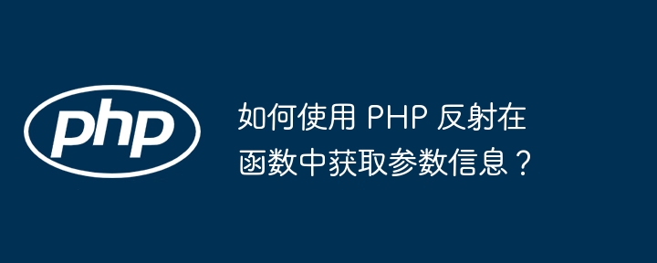 如何使用 PHP 反射在函数中获取参数信息？