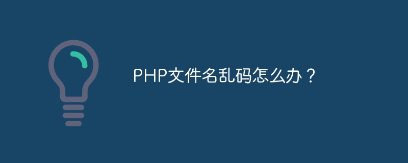 php文件名乱码怎么办？