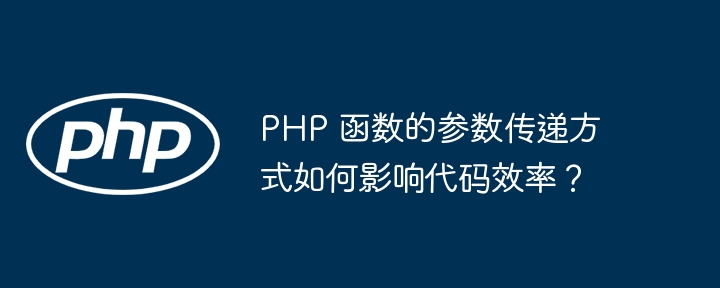 PHP 函数的参数传递方式如何影响代码效率？