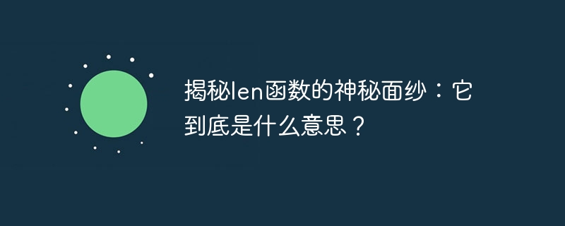 揭秘len函数的神秘面纱：它到底是什么意思？