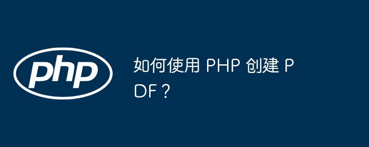 如何使用 PHP 创建 PDF？