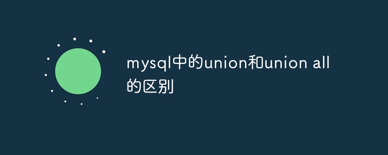 mysql中的union和union all的区别