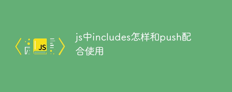 js中includes怎样和push配合使用