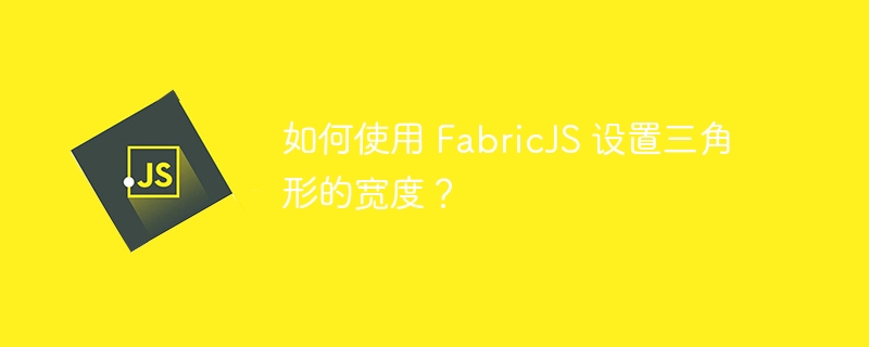 如何使用 fabricjs 设置三角形的宽度？