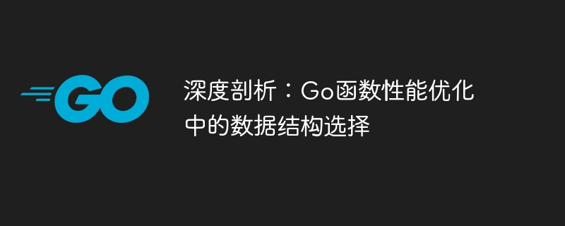 深度剖析：go函数性能优化中的数据结构选择