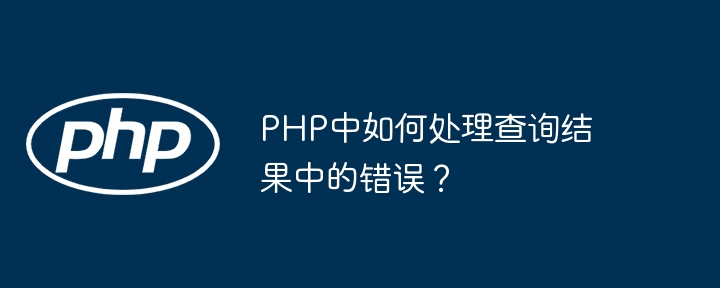 PHP中如何处理查询结果中的错误？