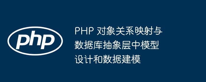 PHP 对象关系映射与数据库抽象层中模型设计和数据建模