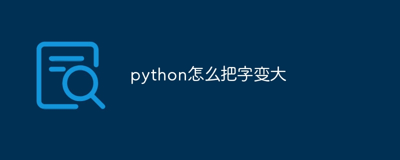 python怎么把字变大