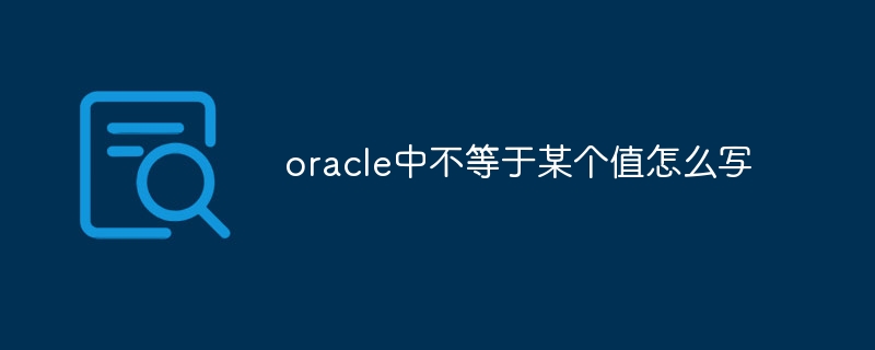 oracle中不等于某个值怎么写