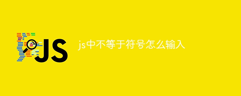 js中不等于符号怎么输入