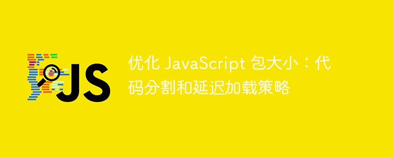 优化 javascript 包大小：代码分割和延迟加载策略