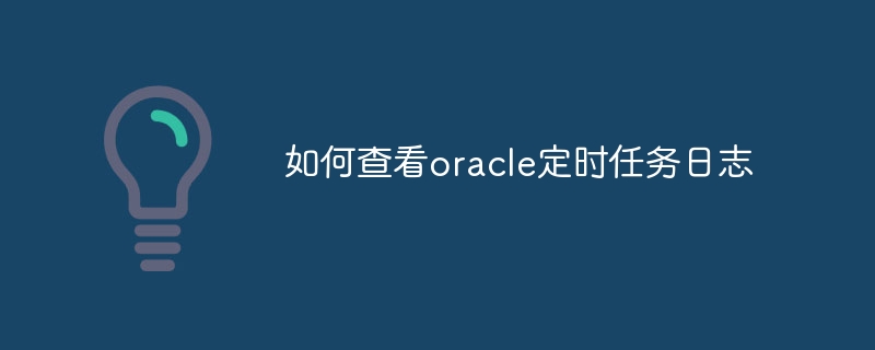 如何查看oracle定时任务日志