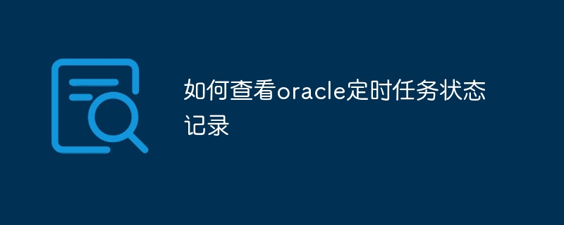 如何查看oracle定时任务状态记录