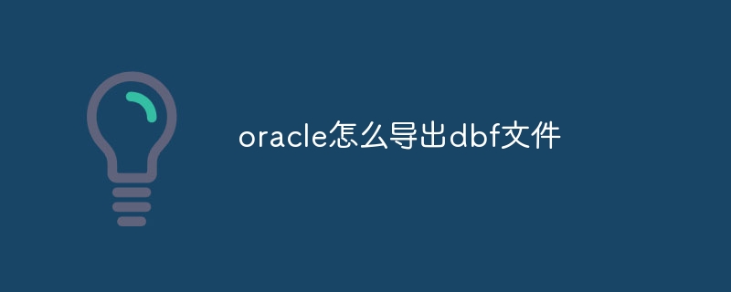 oracle怎么导出dbf文件