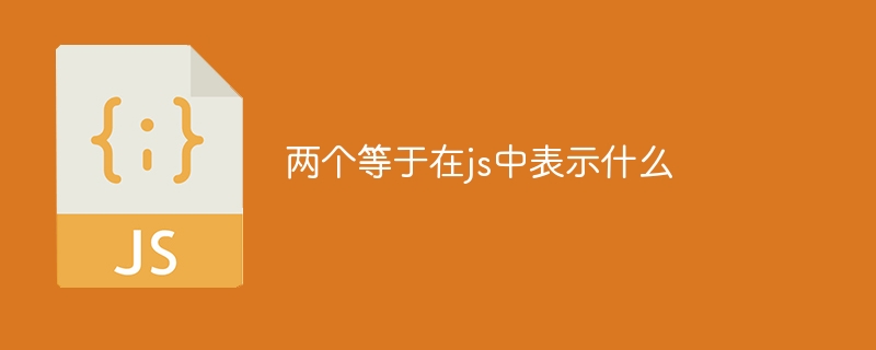 两个等于在js中表示什么