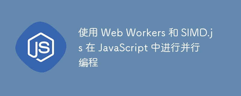 使用 web workers 和 simd.js 在 javascript 中进行并行编程