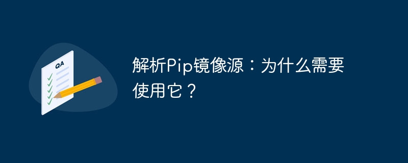 解析pip镜像源：为什么需要使用它？