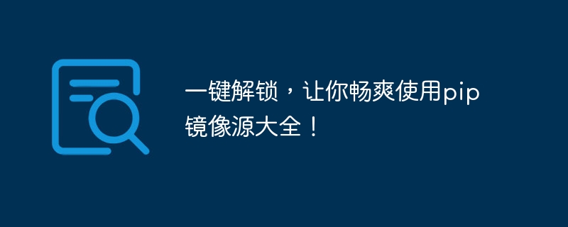 一键解锁，让你畅爽使用pip镜像源大全！