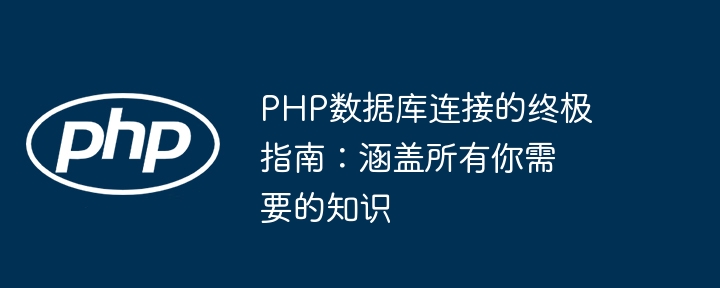 PHP数据库连接的终极指南：涵盖所有你需要的知识