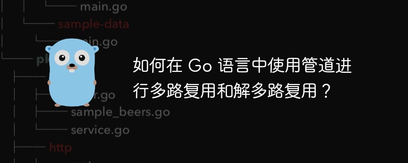 如何在 Go 语言中使用管道进行多路复用和解多路复用？