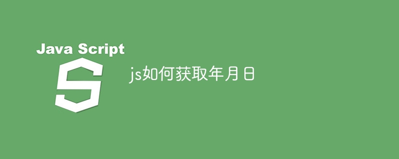 js如何获取年月日