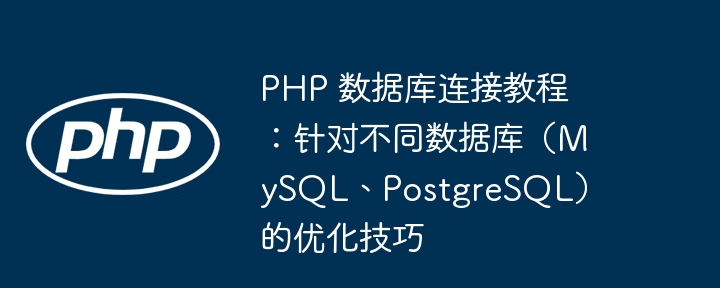 PHP 数据库连接教程：针对不同数据库（MySQL、PostgreSQL）的优化技巧