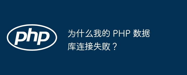 为什么我的 PHP 数据库连接失败？