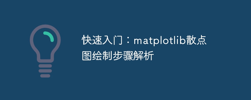 快速入门：matplotlib散点图绘制步骤解析