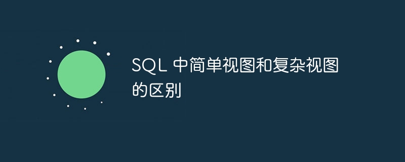 sql 中简单视图和复杂视图的区别