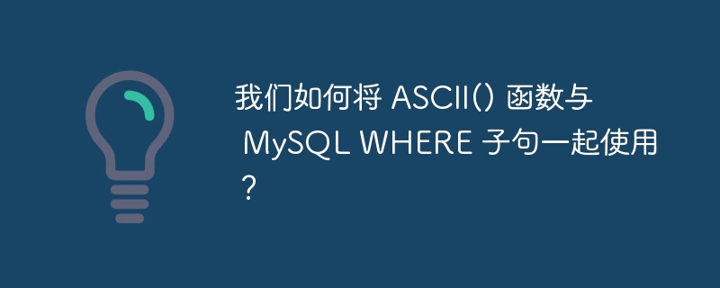 我们如何将 ascii() 函数与 mysql where 子句一起使用？