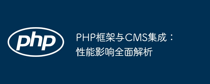 PHP框架与CMS集成：性能影响全面解析