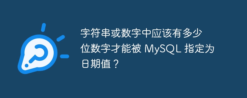 字符串或数字中应该有多少位数字才能被 mysql 指定为日期值？