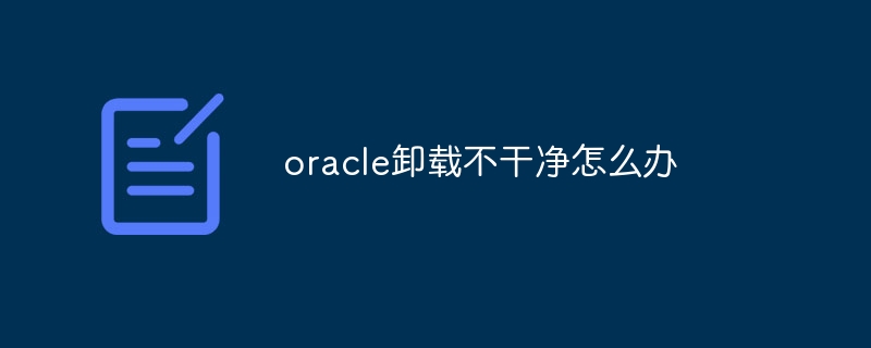 oracle卸载不干净怎么办