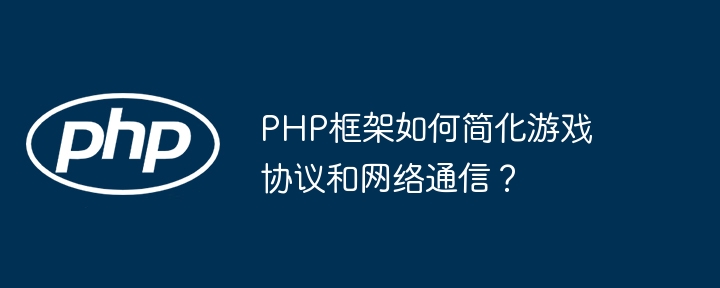 PHP框架如何简化游戏协议和网络通信？