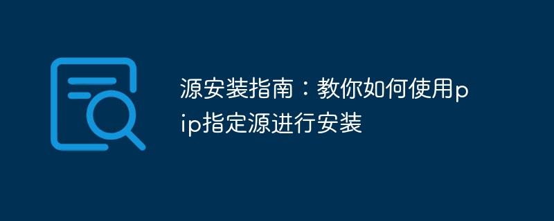 源安装指南：教你如何使用pip指定源进行安装