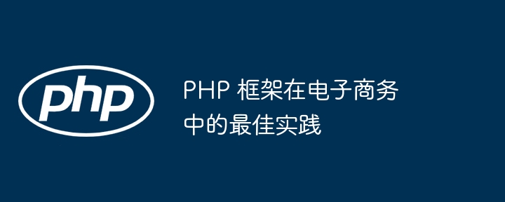 PHP 框架在电子商务中的最佳实践