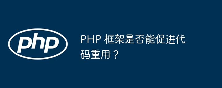 PHP 框架是否能促进代码重用？